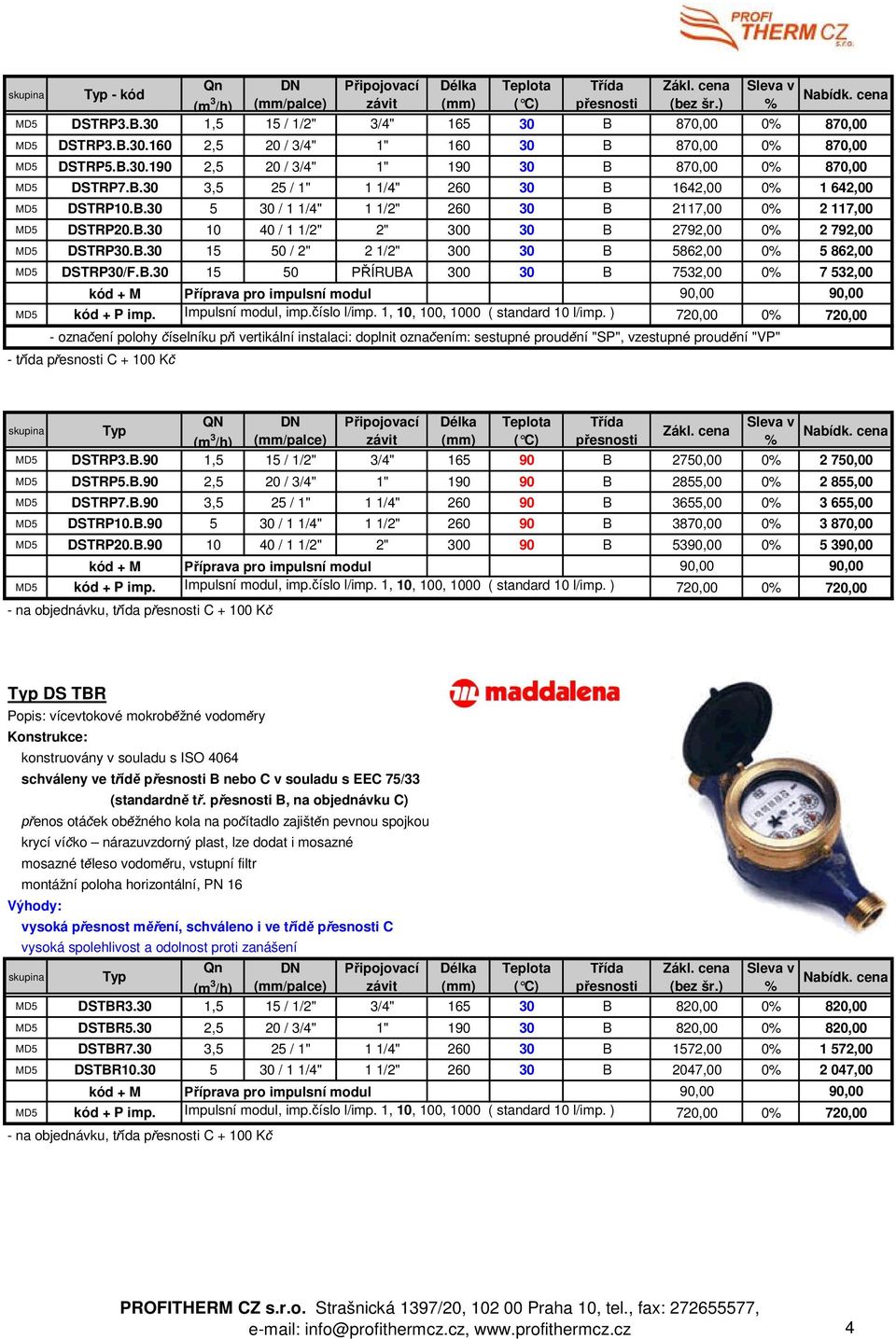 B.30 15 50 / 2" 2 1/2" 300 30 B 5862,00 0 5 862,00 MD5 DSTRP30/F.B.30 15 50 ÍRUBA 300 30 B 7532,00 0 7 532,00 kód + M íprava pro impulsní modul 90,00 90,00 MD5 kód + P imp. Impulsní modul, imp.