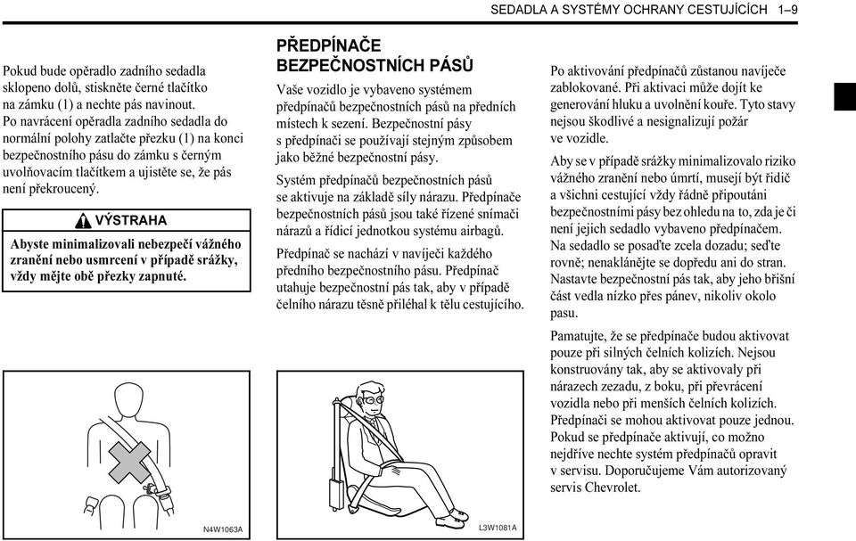 VÝSTRAHA Abyste minimalizovali nebezpečí vážného zranění nebo usmrcení v případě srážky, vždy mějte obě přezky zapnuté.