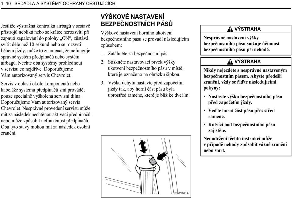 Doporučujeme Vám autorizovaný servis Chevrolet. Servis v oblasti okolo komponentů nebo kabeláže systému předpínačů smí provádět pouze speciálně vyškolená servisní dílna.