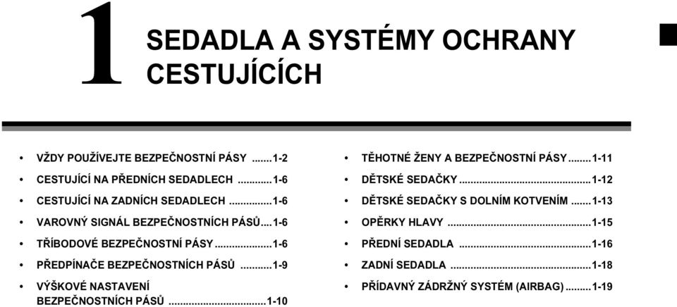 ..1-6 PŘEDPÍNAČE BEZPEČNOSTNÍCH PÁSŮ...1-9 VÝŠKOVÉ NASTAVENÍ BEZPEČNOSTNÍCH PÁSŮ...1-10 TĚHOTNÉ ŽENY A BEZPEČNOSTNÍ PÁSY.