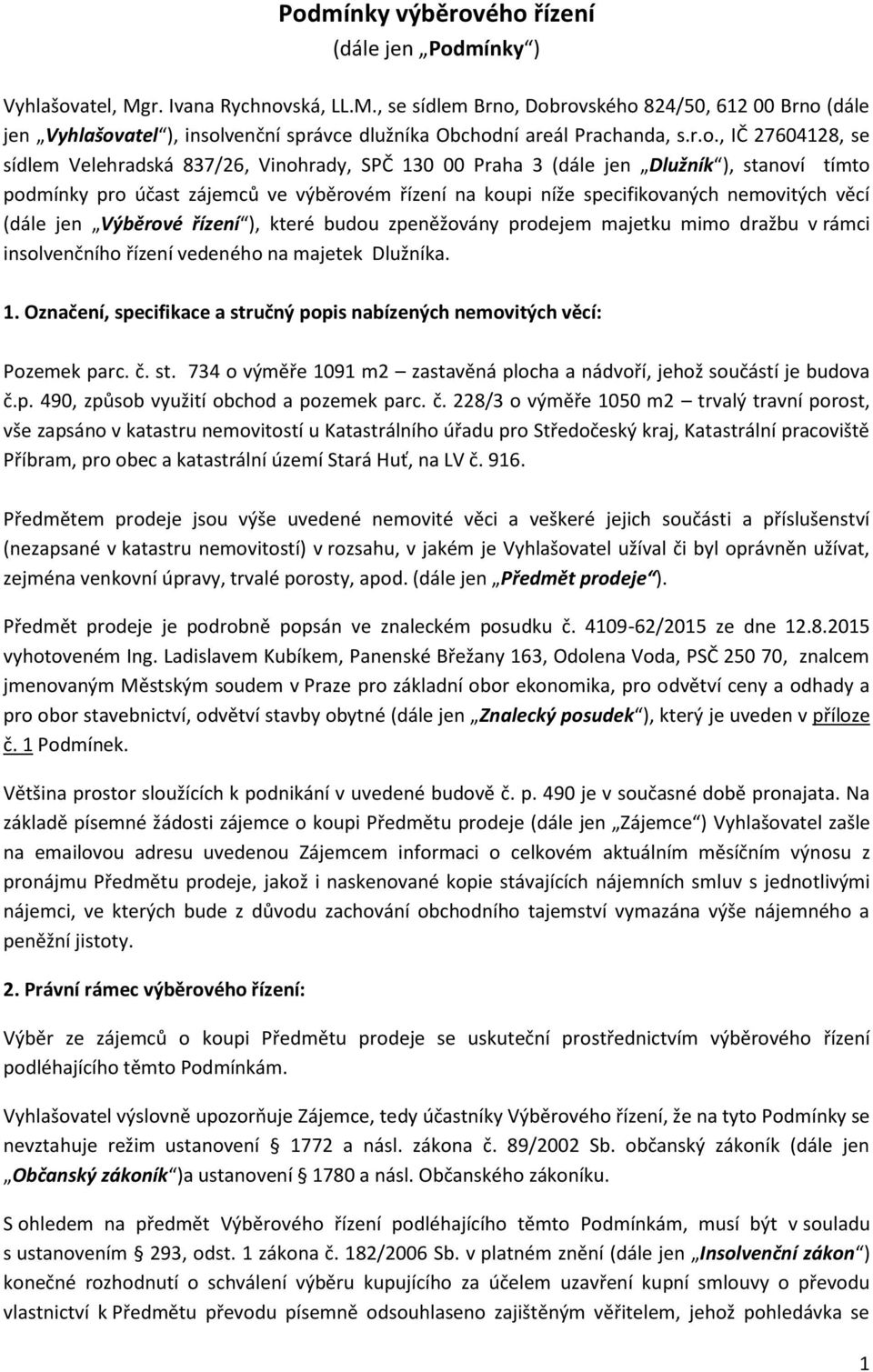 nemovitých věcí (dále jen Výběrové řízení ), které budou zpeněžovány prodejem majetku mimo dražbu v rámci insolvenčního řízení vedeného na majetek Dlužníka. 1.