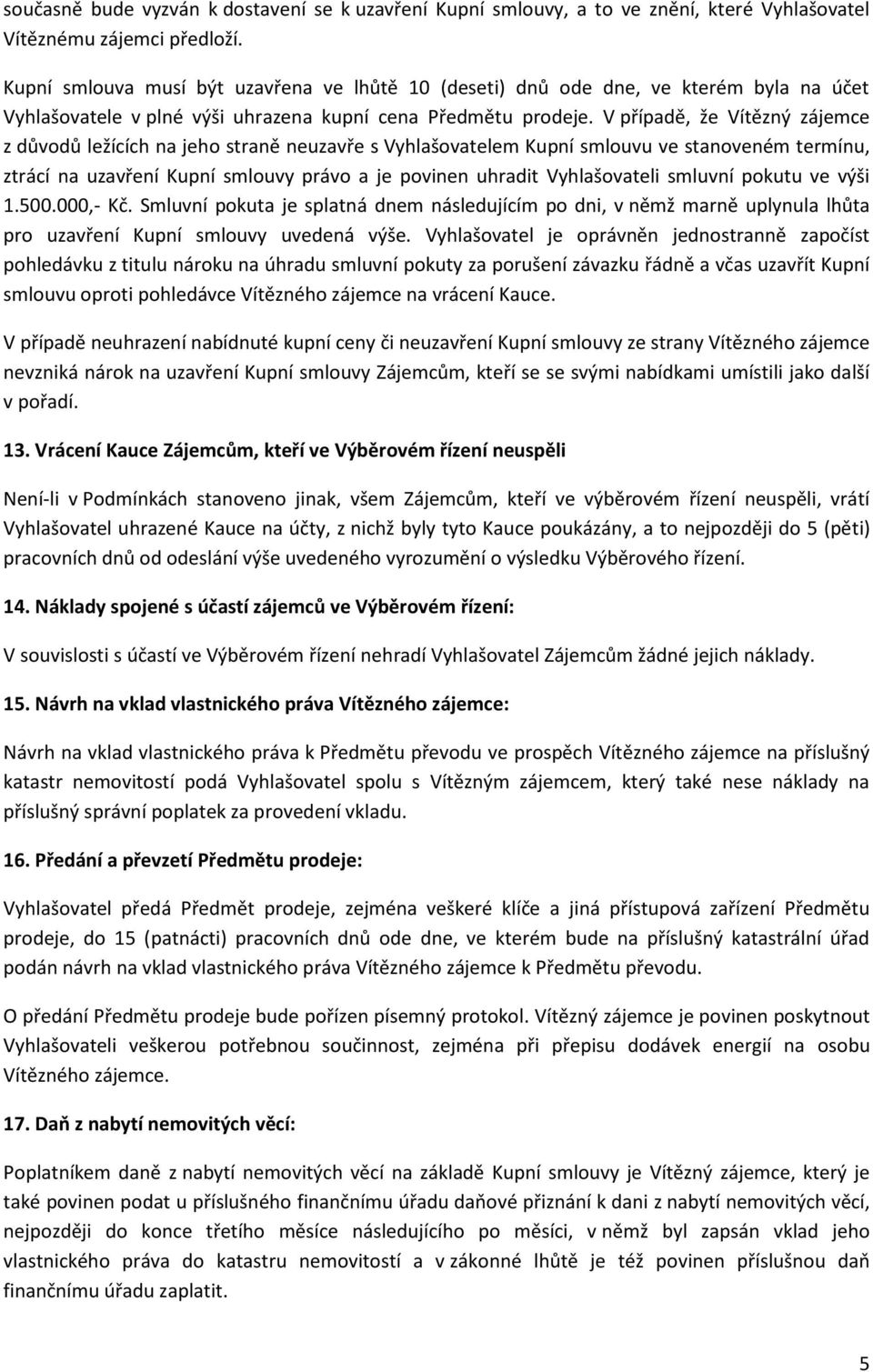 V případě, že Vítězný zájemce z důvodů ležících na jeho straně neuzavře s Vyhlašovatelem Kupní smlouvu ve stanoveném termínu, ztrácí na uzavření Kupní smlouvy právo a je povinen uhradit Vyhlašovateli