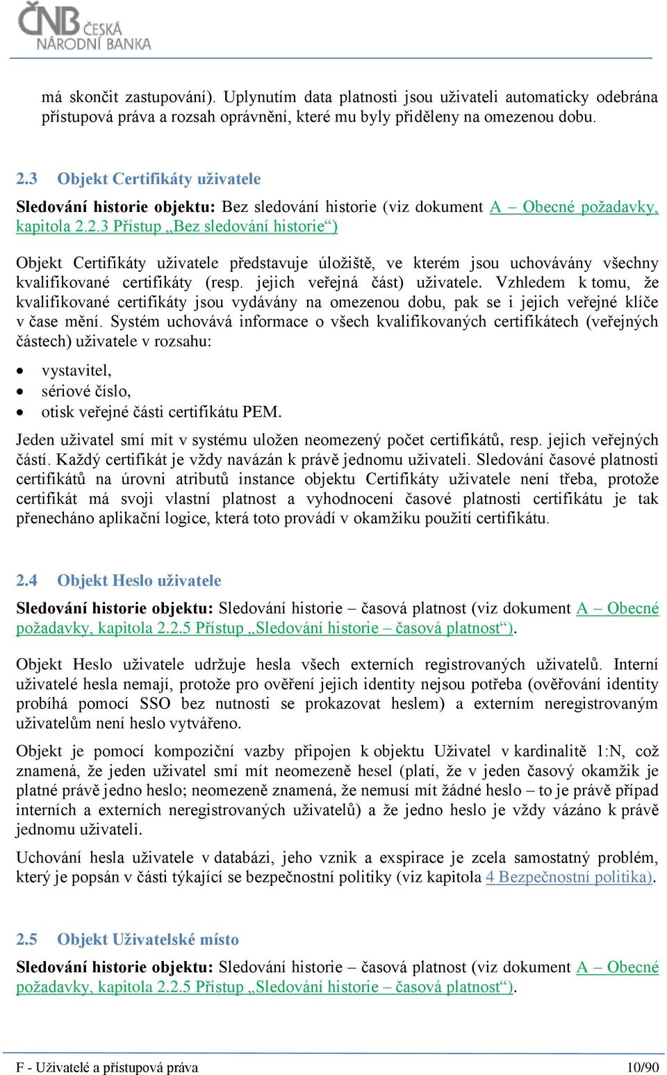 2.3 Přístup Bez sledování historie ) Objekt Certifikáty uživatele představuje úložiště, ve kterém jsou uchovávány všechny kvalifikované certifikáty (resp. jejich veřejná část) uživatele.