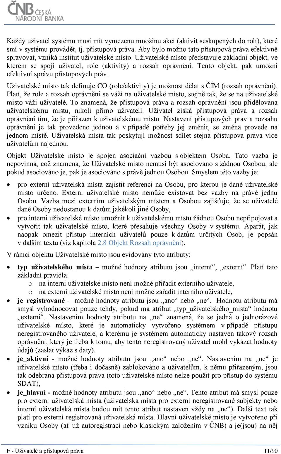 Uživatelské místo představuje základní objekt, ve kterém se spojí uživatel, role (aktivity) a rozsah oprávnění. Tento objekt, pak umožní efektivní správu přístupových práv.