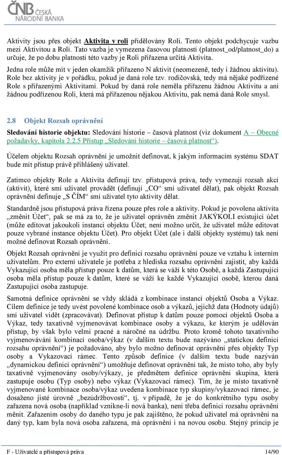 Jedna role může mít v jeden okamžik přiřazeno N aktivit (neomezeně, tedy i žádnou aktivitu). Role bez aktivity je v pořádku, pokud je daná role tzv.