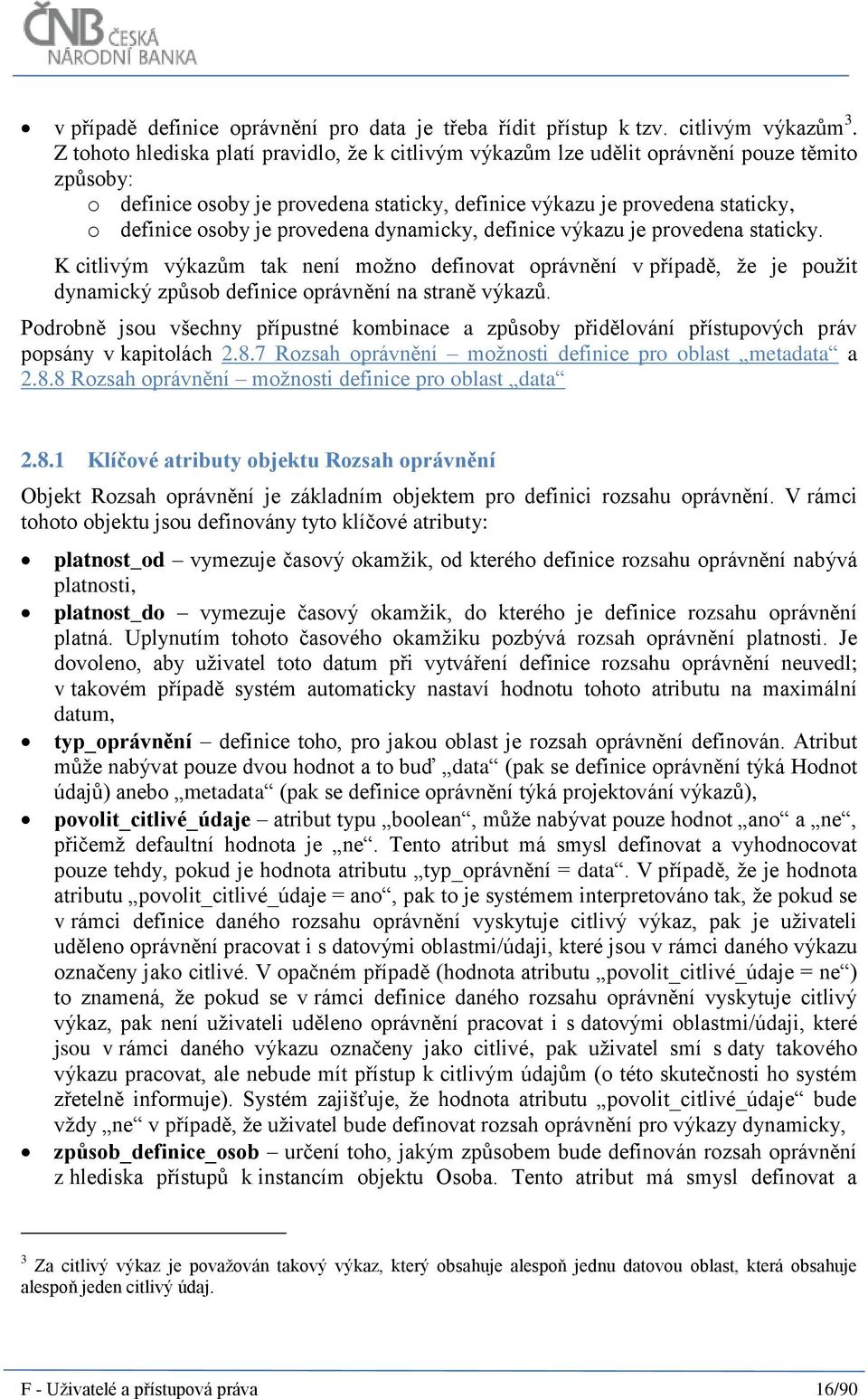 provedena dynamicky, definice výkazu je provedena staticky. K citlivým výkazům tak není možno definovat oprávnění v případě, že je použit dynamický způsob definice oprávnění na straně výkazů.