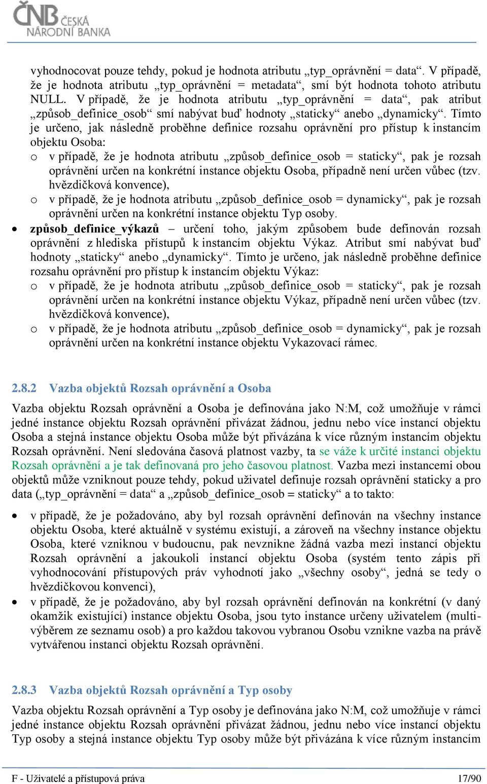 Tímto je určeno, jak následně proběhne definice rozsahu oprávnění pro přístup k instancím objektu Osoba: o v případě, že je hodnota atributu způsob_definice_osob = staticky, pak je rozsah oprávnění