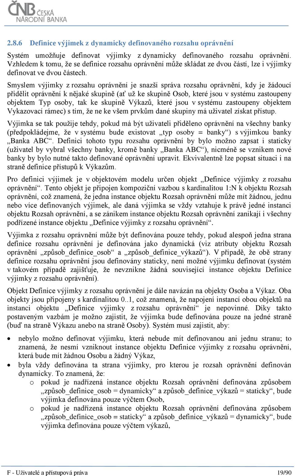 Smyslem výjimky z rozsahu oprávnění je snazší správa rozsahu oprávnění, kdy je žádoucí přidělit oprávnění k nějaké skupině (ať už ke skupině Osob, které jsou v systému zastoupeny objektem Typ osoby,