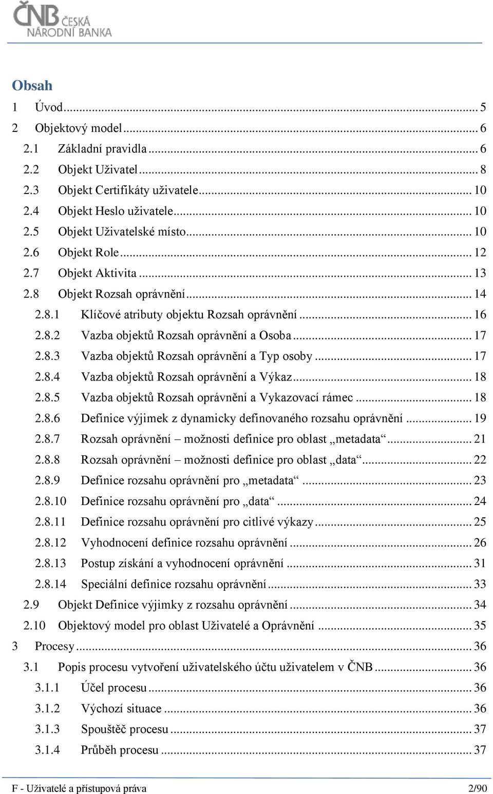 .. 17 2.8.4 Vazba objektů Rozsah oprávnění a Výkaz... 18 2.8.5 Vazba objektů Rozsah oprávnění a Vykazovací rámec... 18 2.8.6 Definice výjimek z dynamicky definovaného rozsahu oprávnění... 19 2.8.7 Rozsah oprávnění možnosti definice pro oblast metadata.