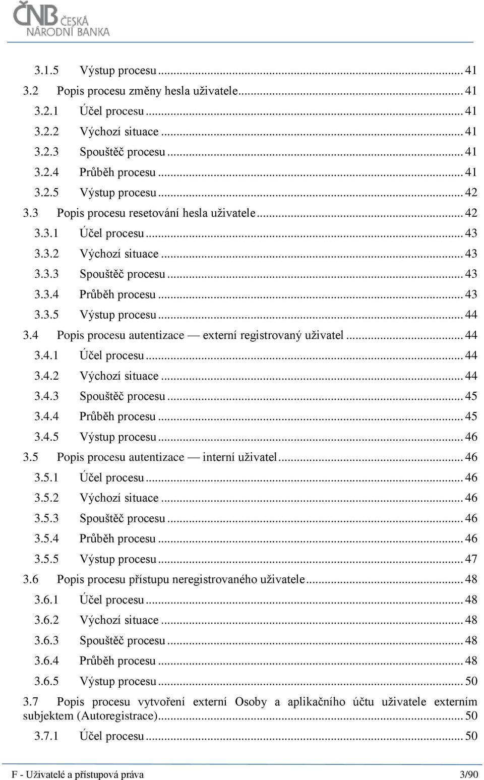 4 Popis procesu autentizace externí registrovaný uživatel... 44 3.4.1 Účel procesu... 44 3.4.2 Výchozí situace... 44 3.4.3 Spouštěč procesu... 45 3.4.4 Průběh procesu... 45 3.4.5 Výstup procesu... 46 3.