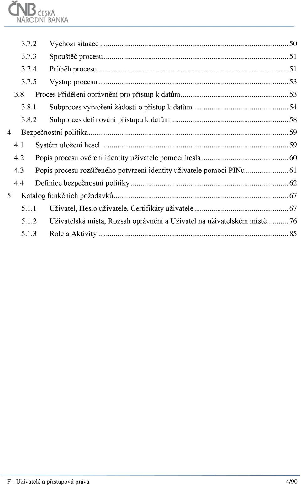 3 Popis procesu rozšířeného potvrzení identity uživatele pomocí PINu... 61 4.4 Definice bezpečnostní politiky... 62 5 Katalog funkčních požadavků... 67 5.1.1 Uživatel, Heslo uživatele, Certifikáty uživatele.
