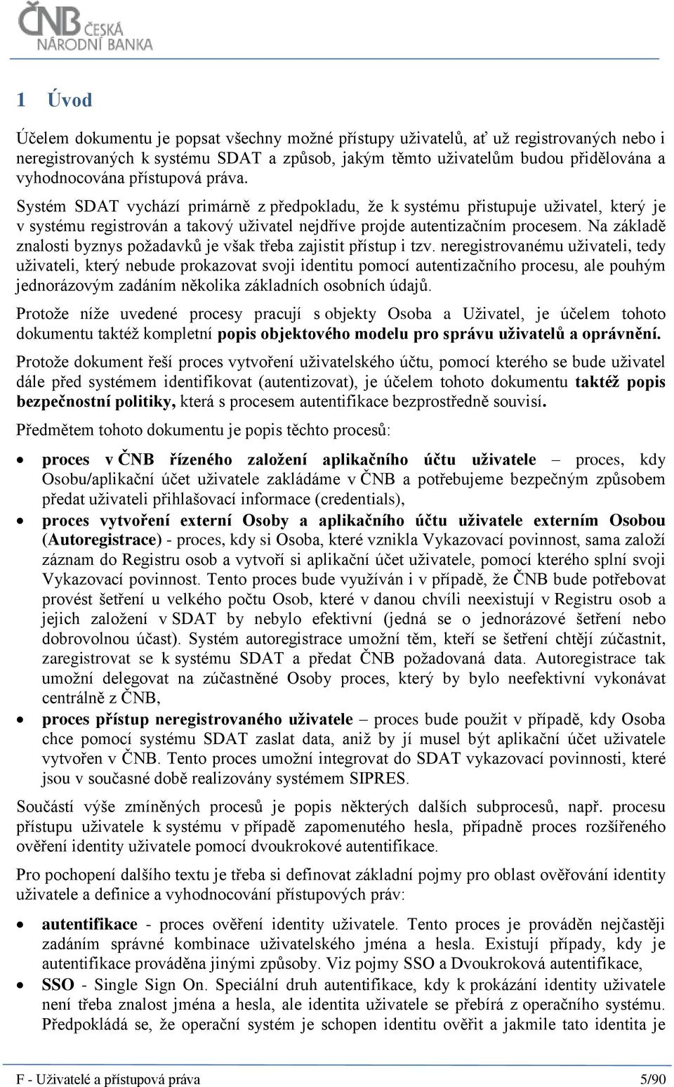 Na základě znalosti byznys požadavků je však třeba zajistit přístup i tzv.