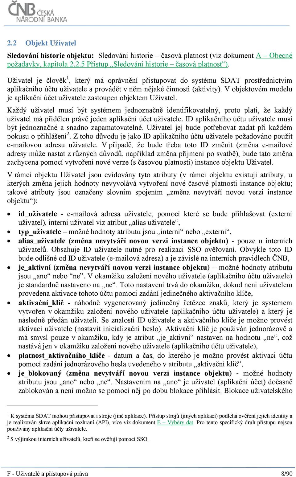 V objektovém modelu je aplikační účet uživatele zastoupen objektem Uživatel.