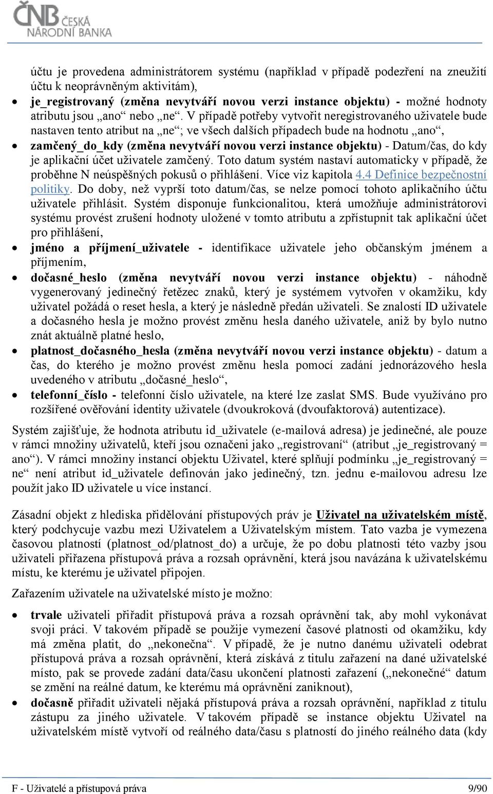 V případě potřeby vytvořit neregistrovaného uživatele bude nastaven tento atribut na ne ; ve všech dalších případech bude na hodnotu ano, zamčený_do_kdy (změna nevytváří novou verzi instance objektu)