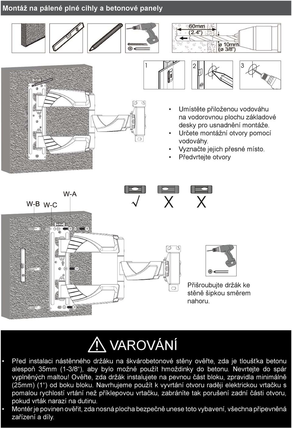 VAROVÁNÍ Před instalaci nástěnného držáku na škvárobetonové stěny ověřte, zda je tloušťka betonu alespoň 35mm (1-3/8 ), aby bylo možné použít hmoždinky do betonu. Nevrtejte do spár vyplněných maltou!