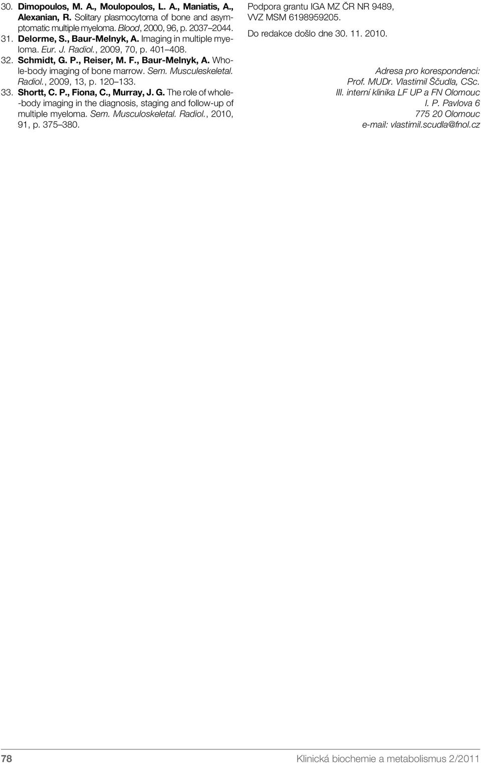120 133. 33. Shortt, C. P., Fiona, C., Murray, J. G. The role of whole- -body imaging in the diagnosis, staging and follow-up of multiple myeloma. Sem. Musculoskeletal. Radiol., 2010, 91, p. 375 380.