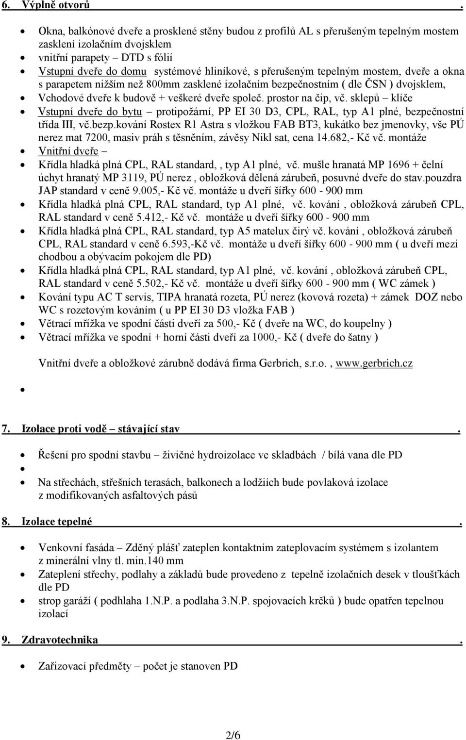 čip, vč sklepů klíče Vstupní dveře do bytu protipožární, PP EI 30 D3, CPL, RAL, typ A1 plné, bezpečnostní třída III, včbezpkování Rostex R1 Astra s vložkou FAB BT3, kukátko bez jmenovky, vše PÚ nerez