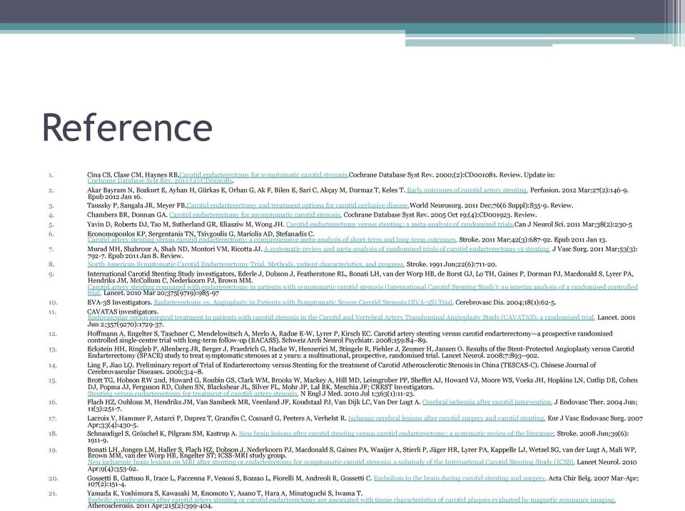 2012 Mar;27(2):146-9. Epub 2012 Jan 16. 3. Taussky P, Sangala JR, Meyer FB.Carotid endarterectomy and treatment options for carotid occlusive disease.world Neurosurg. 2011 Dec;76(6 Suppl):S35-9.