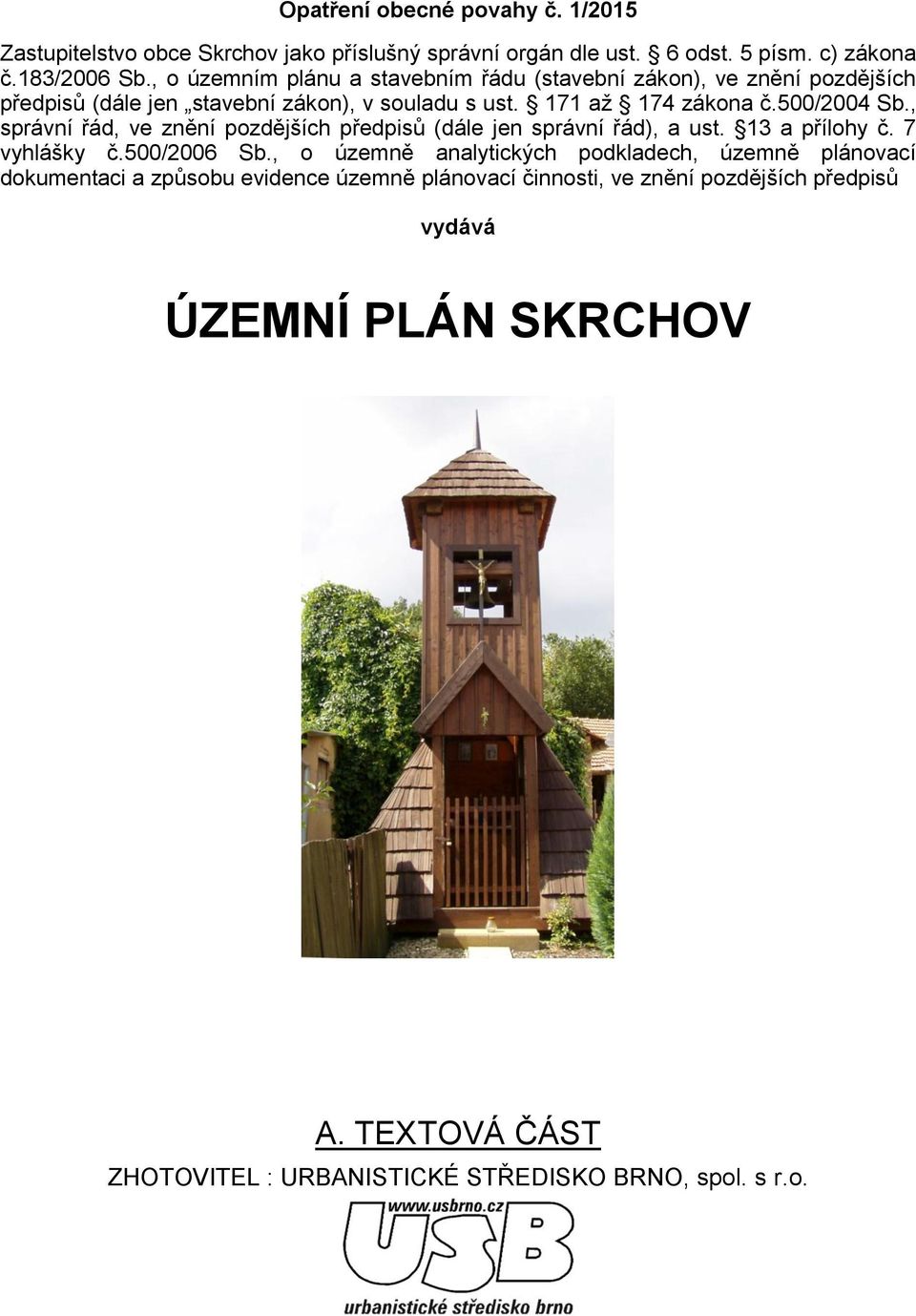 , správní řád, ve znění pzdějších předpisů (dále jen správní řád), a ust. 13 a přílhy č. 7 vyhlášky č.500/2006 Sb.