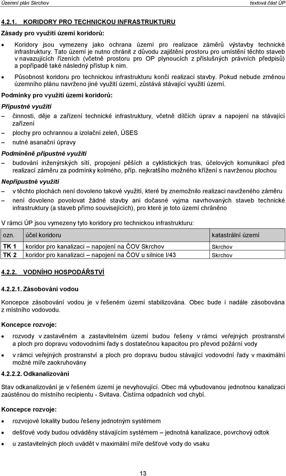 nim. Půsbnst kridru pr technicku infrastrukturu knčí realizací stavby. Pkud nebude změnu územníh plánu navržen jiné využití území, zůstává stávající využití území.