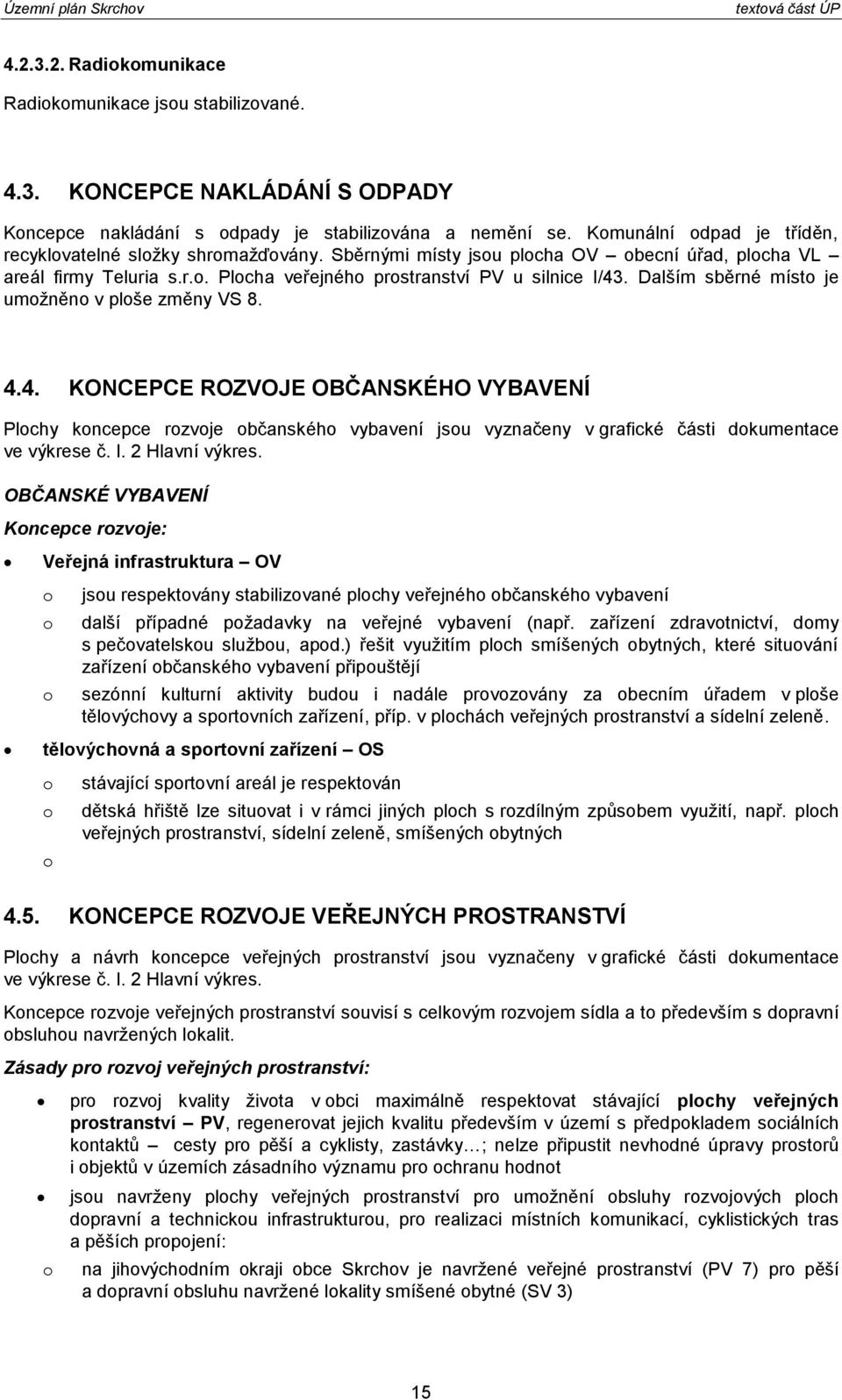 . Dalším sběrné míst je umžněn v plše změny VS 8. 4.4. KONCEPCE ROZVOJE OBČANSKÉHO VYBAVENÍ Plchy kncepce rzvje bčanskéh vybavení jsu vyznačeny v grafické části dkumentace ve výkrese č. I.