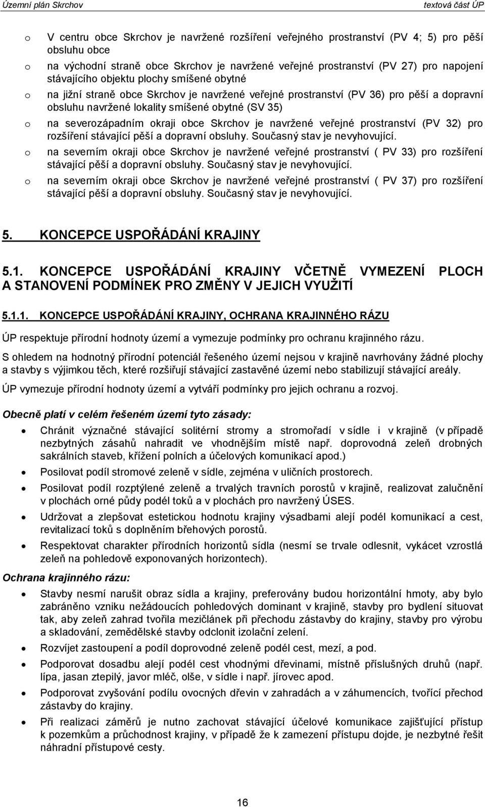 prstranství (PV 32) pr rzšíření stávající pěší a dpravní bsluhy. Sučasný stav je nevyhvující.