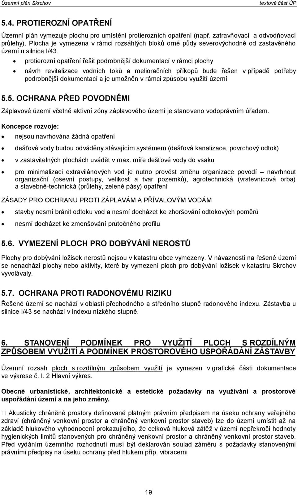 prtierzní patření řešit pdrbnější dkumentací v rámci plchy návrh revitalizace vdních tků a meliračních příkpů bude řešen v případě ptřeby pdrbnější dkumentací a je umžněn v rámci způsbu využití území