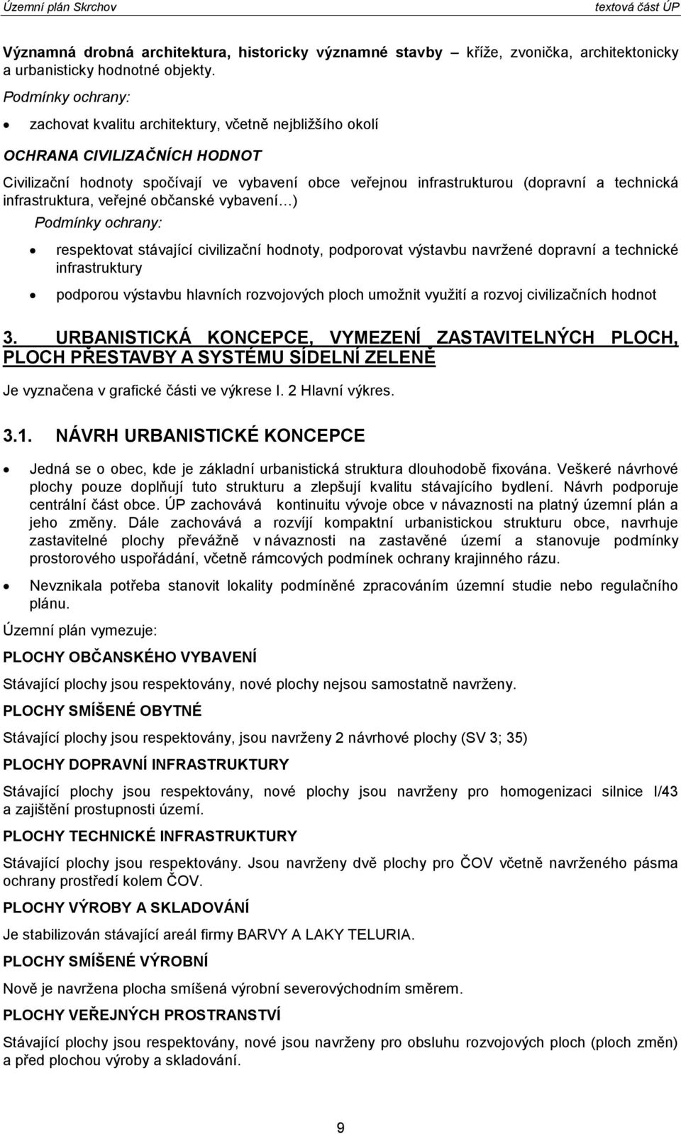 veřejné bčanské vybavení ) Pdmínky chrany: respektvat stávající civilizační hdnty, pdprvat výstavbu navržené dpravní a technické pdpru výstavbu hlavních rzvjvých plch umžnit využití a rzvj