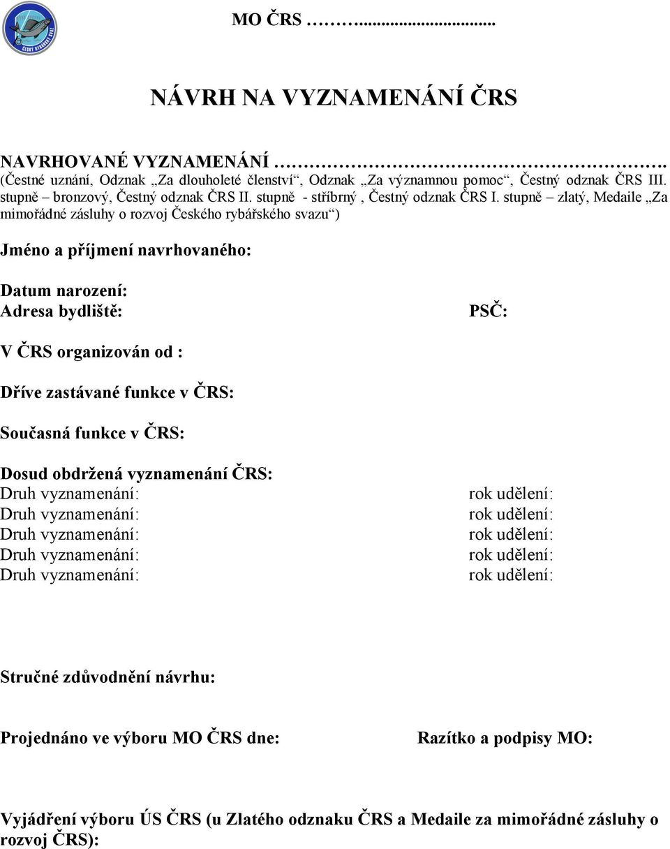 stupně zlatý, Medaile Za mimořádné zásluhy o rozvoj Českého rybářského svazu ) Jméno a příjmení navrhovaného: Datum narození: Adresa bydliště: PSČ: V ČRS organizován