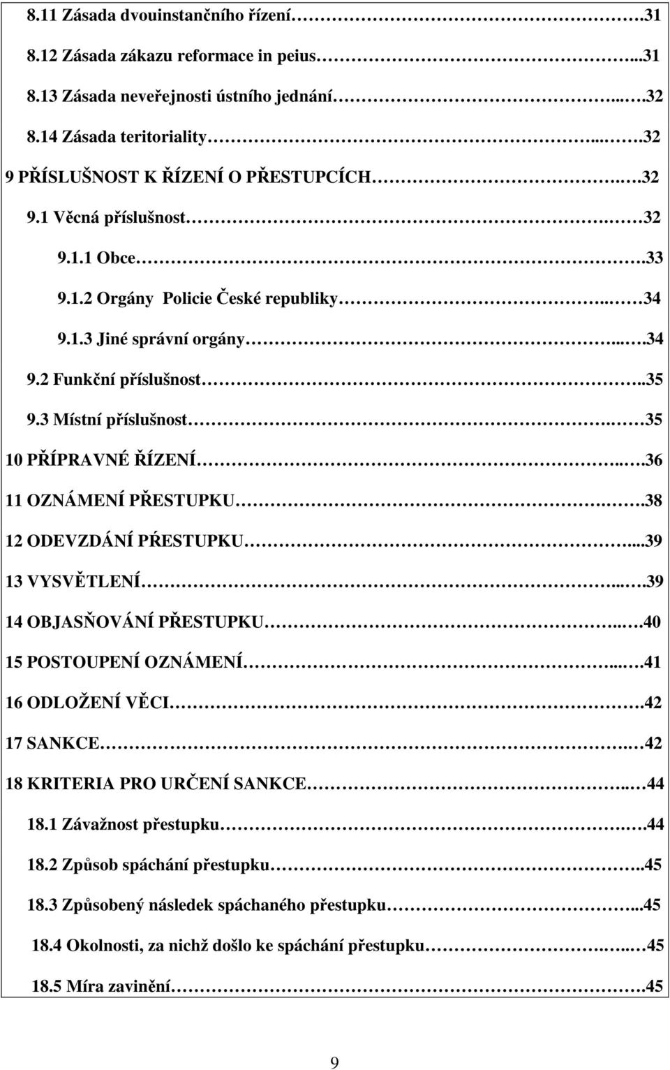 ..36 11 OZNÁMENÍ PŘESTUPKU..38 12 ODEVZDÁNÍ PŔESTUPKU...39 13 VYSVĚTLENÍ....39 14 OBJASŇOVÁNÍ PŘESTUPKU...40 15 POSTOUPENÍ OZNÁMENÍ....41 16 ODLOŽENÍ VĚCI.42 17 SANKCE.