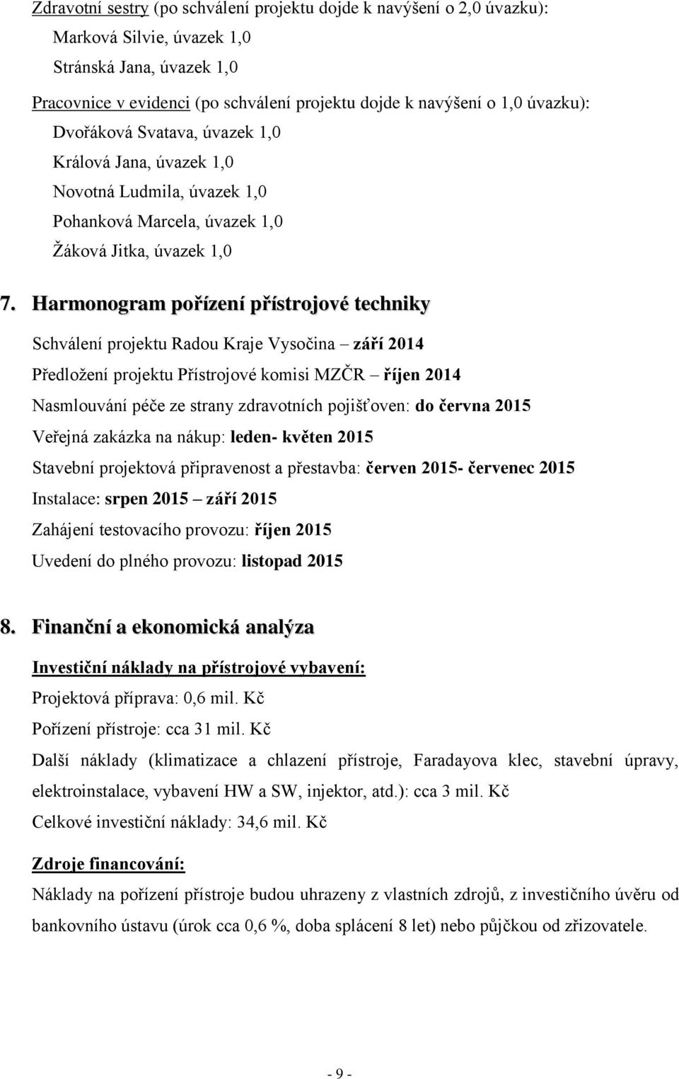 Harmonogram pořízení přístrojové techniky Schválení projektu Radou Kraje Vysočina září 2014 Předložení projektu Přístrojové komisi MZČR říjen 2014 Nasmlouvání péče ze strany zdravotních pojišťoven: