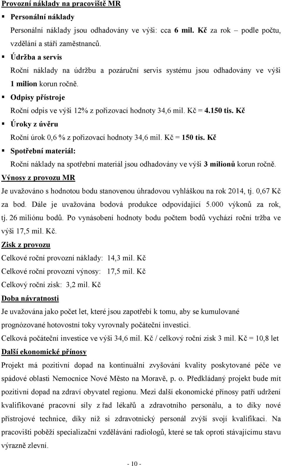 Kč Úroky z úvěru Roční úrok 0,6 % z pořizovací hodnoty 34,6 mil. Kč = 150 tis. Kč Spotřební materiál: Roční náklady na spotřební materiál jsou odhadovány ve výši 3 milionů korun ročně.