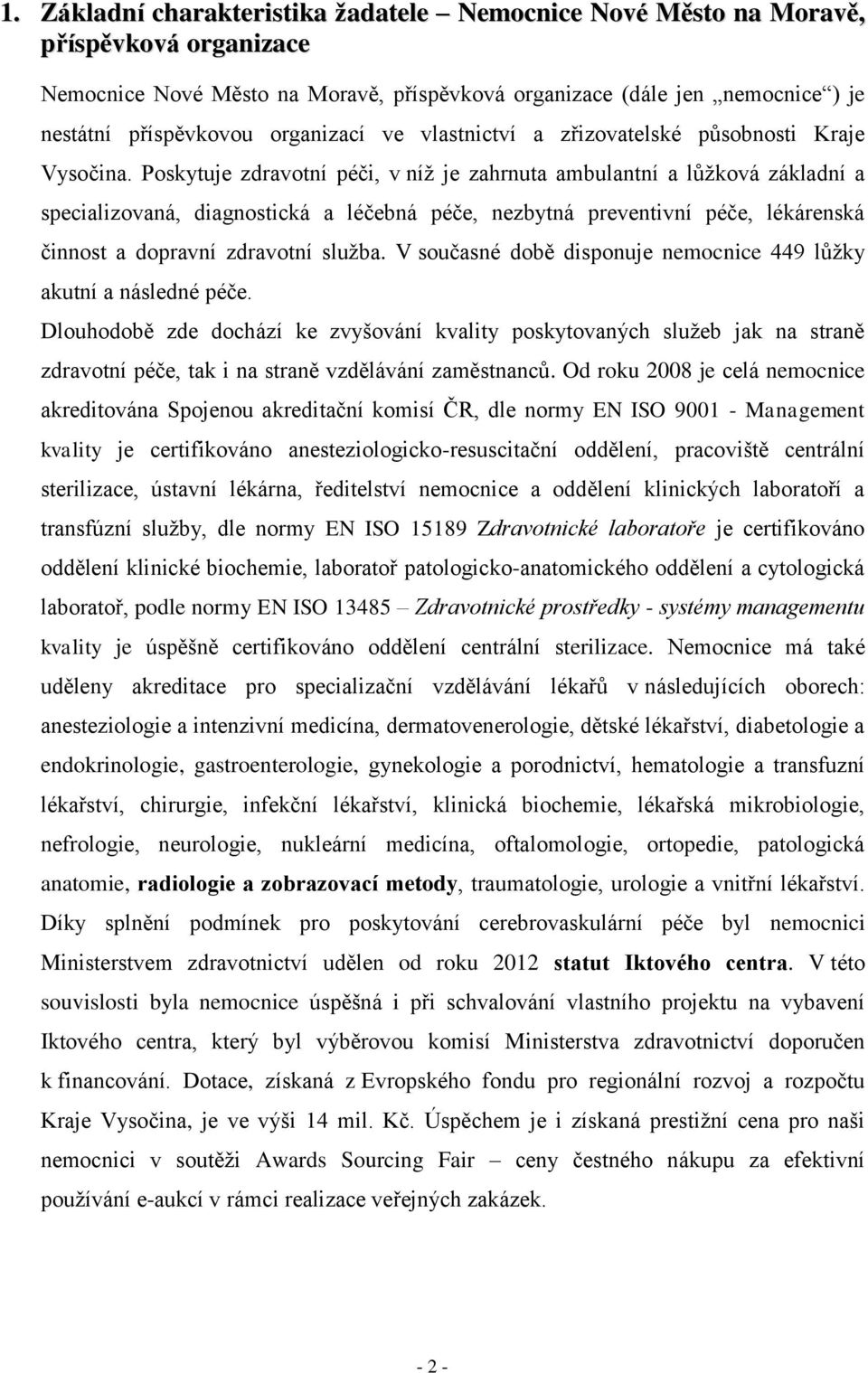 Poskytuje zdravotní péči, v níž je zahrnuta ambulantní a lůžková základní a specializovaná, diagnostická a léčebná péče, nezbytná preventivní péče, lékárenská činnost a dopravní zdravotní služba.