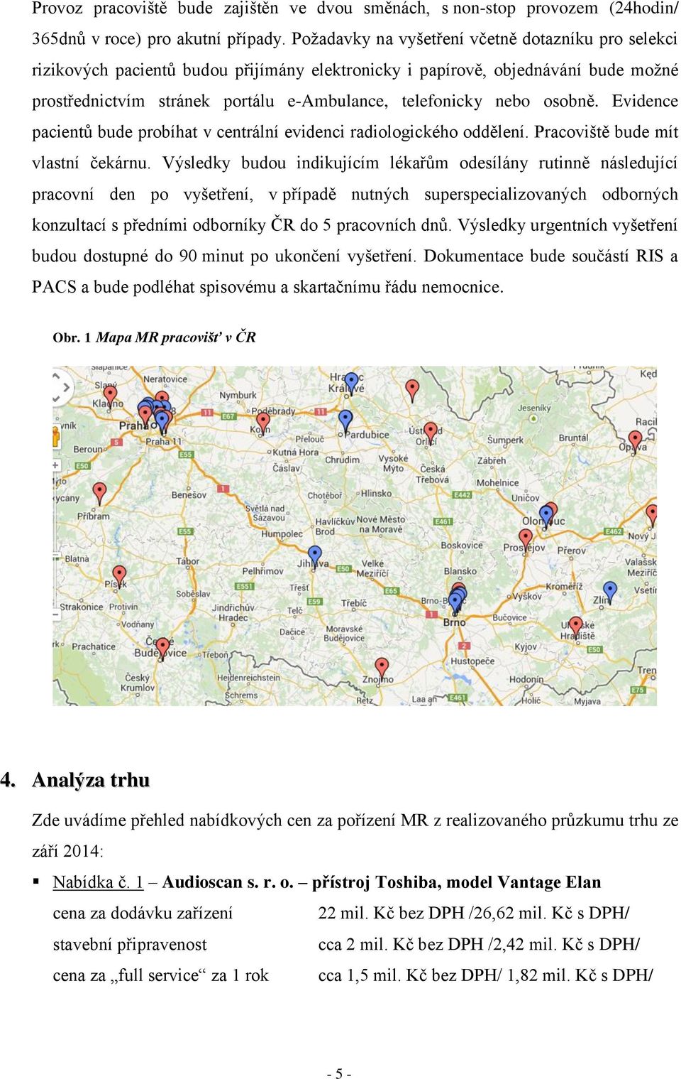 osobně. Evidence pacientů bude probíhat v centrální evidenci radiologického oddělení. Pracoviště bude mít vlastní čekárnu.