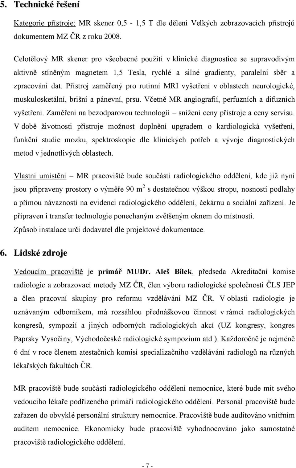 Přístroj zaměřený pro rutinní MRI vyšetření v oblastech neurologické, muskulosketální, brišní a pánevní, prsu. Včetně MR angiografií, perfuzních a difuzních vyšetření.