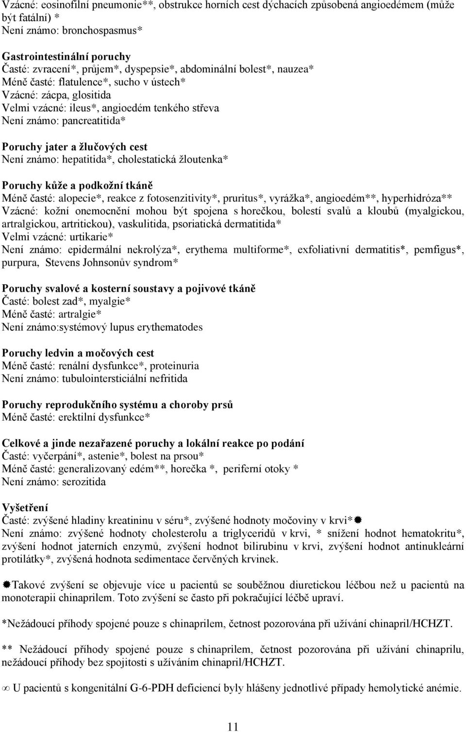 žlučových cest Není známo: hepatitida*, cholestatická žloutenka* Poruchy kůže a podkožní tkáně Méně časté: alopecie*, reakce z fotosenzitivity*, pruritus*, vyrážka*, angioedém**, hyperhidróza**