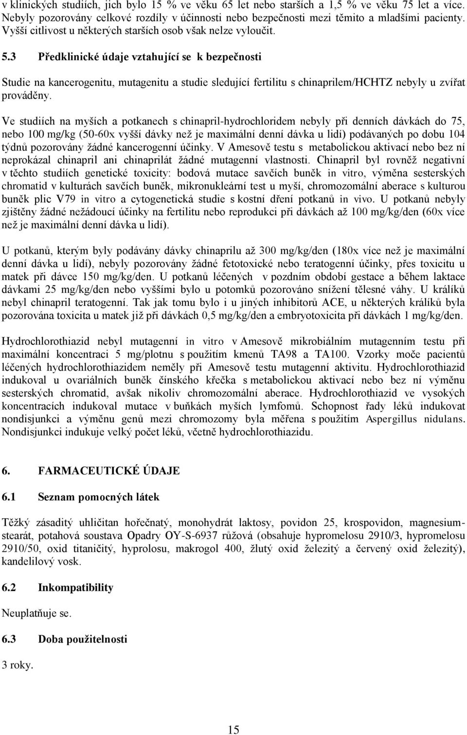 3 Předklinické údaje vztahující se k bezpečnosti Studie na kancerogenitu, mutagenitu a studie sledující fertilitu s chinaprilem/hchtz nebyly u zvířat prováděny.