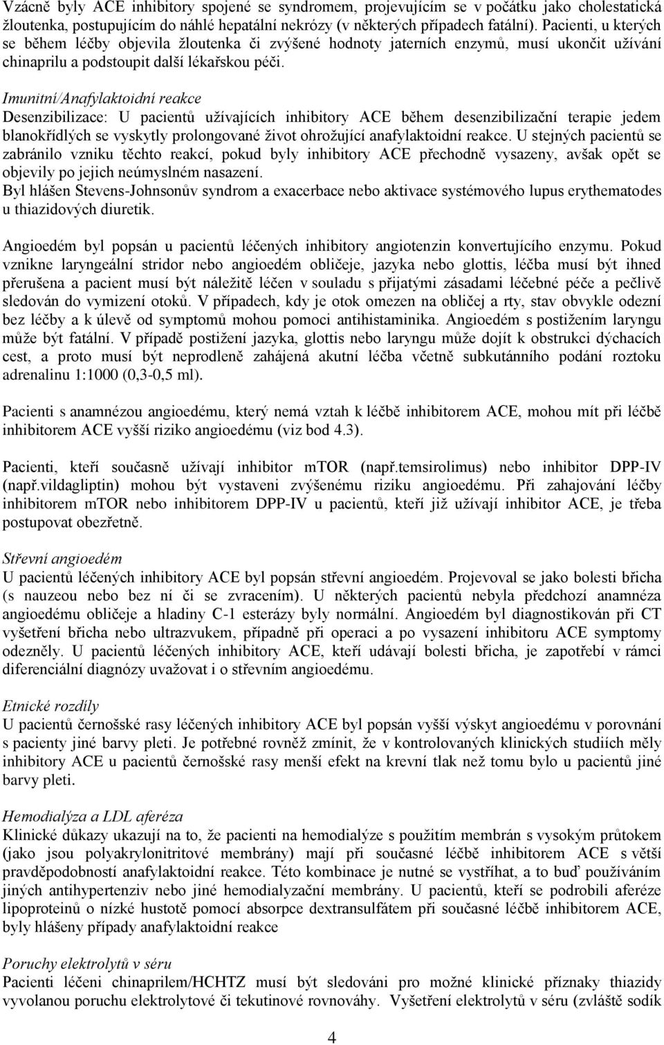 Imunitní/Anafylaktoidní reakce Desenzibilizace: U pacientů užívajících inhibitory ACE během desenzibilizační terapie jedem blanokřídlých se vyskytly prolongované život ohrožující anafylaktoidní