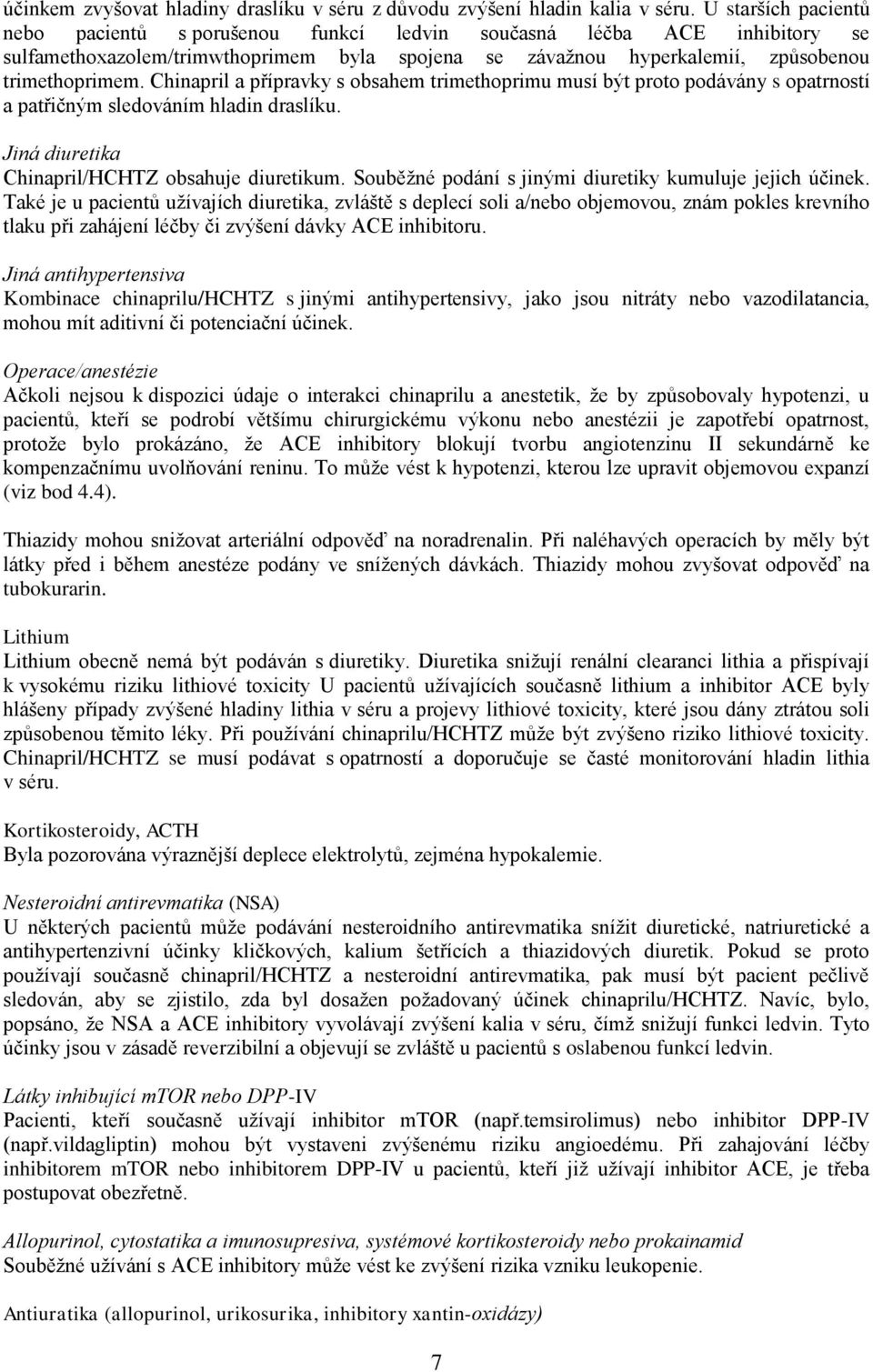 Chinapril a přípravky s obsahem trimethoprimu musí být proto podávány s opatrností a patřičným sledováním hladin draslíku. Jiná diuretika Chinapril/HCHTZ obsahuje diuretikum.