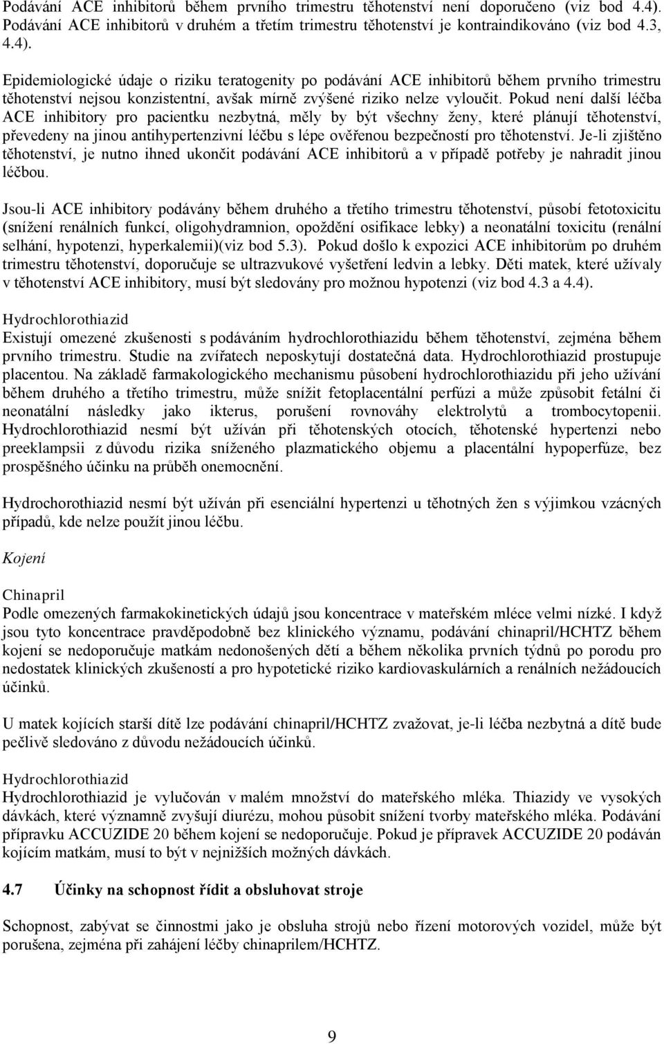 Epidemiologické údaje o riziku teratogenity po podávání ACE inhibitorů během prvního trimestru těhotenství nejsou konzistentní, avšak mírně zvýšené riziko nelze vyloučit.