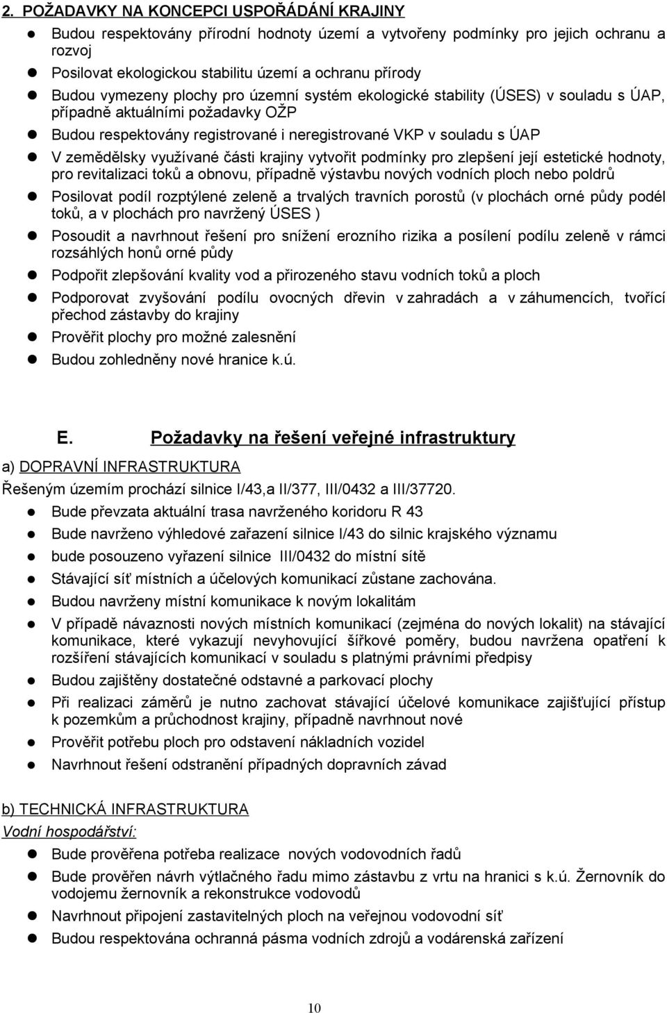 využívané části krajiny vytvořit podmínky pro zlepšení její estetické hodnoty, pro revitalizaci toků a obnovu, případně výstavbu nových vodních ploch nebo poldrů Posilovat podíl rozptýlené zeleně a