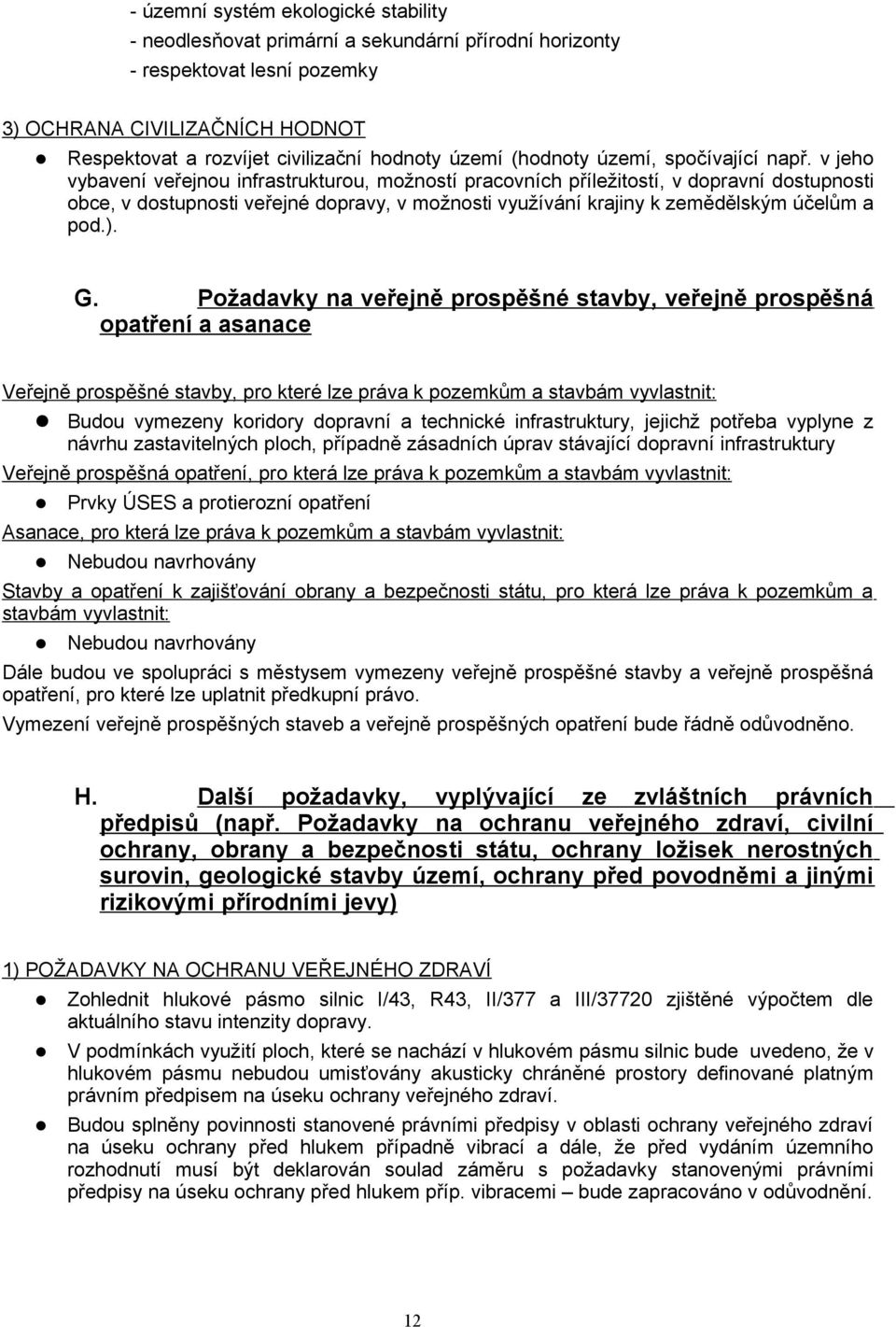 v jeho vybavení veřejnou infrastrukturou, možností pracovních příležitostí, v dopravní dostupnosti obce, v dostupnosti veřejné dopravy, v možnosti využívání krajiny k zemědělským účelům a pod.). G.