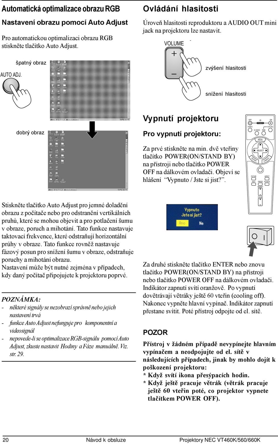 špatný obraz zvýšení hlasitosti snížení hlasitosti Vypnutí projektoru dobrý obraz Pro vypnutí projektoru: Za prvé stiskněte na min.