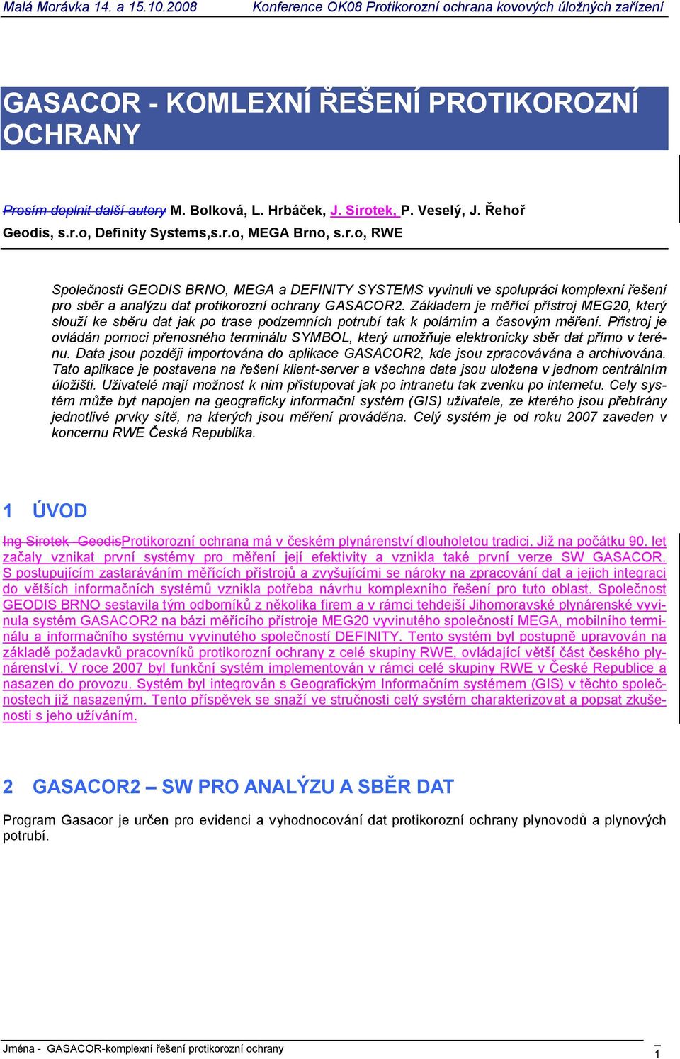 P istroj je ovládán pomoci p enosného terminálu SYMBOL, který umož uje elektronicky sb r dat p ímo v terénu. Data jsou pozd ji importována do aplikace GASACOR2, kde jsou zpracovávána a archivována.