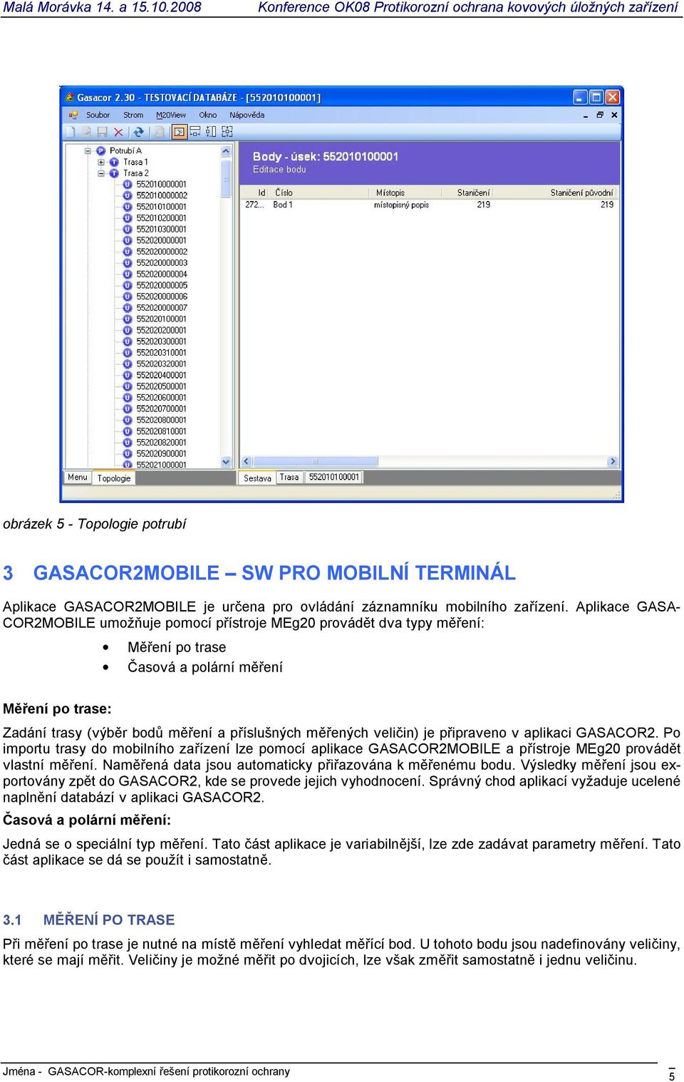 ipraveno v aplikaci GASACOR2. Po importu trasy do mobilního za ízení lze pomocí aplikace GASACOR2MOBILE a p ístroje MEg20 provád t vlastní m ení.