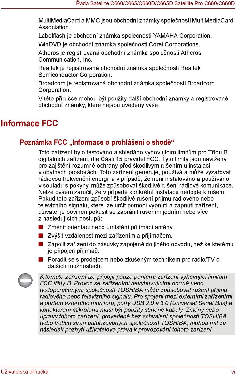 Realtek je registrovaná obchodní známka společnosti Realtek Semiconductor Corporation. Broadcom je registrovaná obchodní známka společnosti Broadcom Corporation.