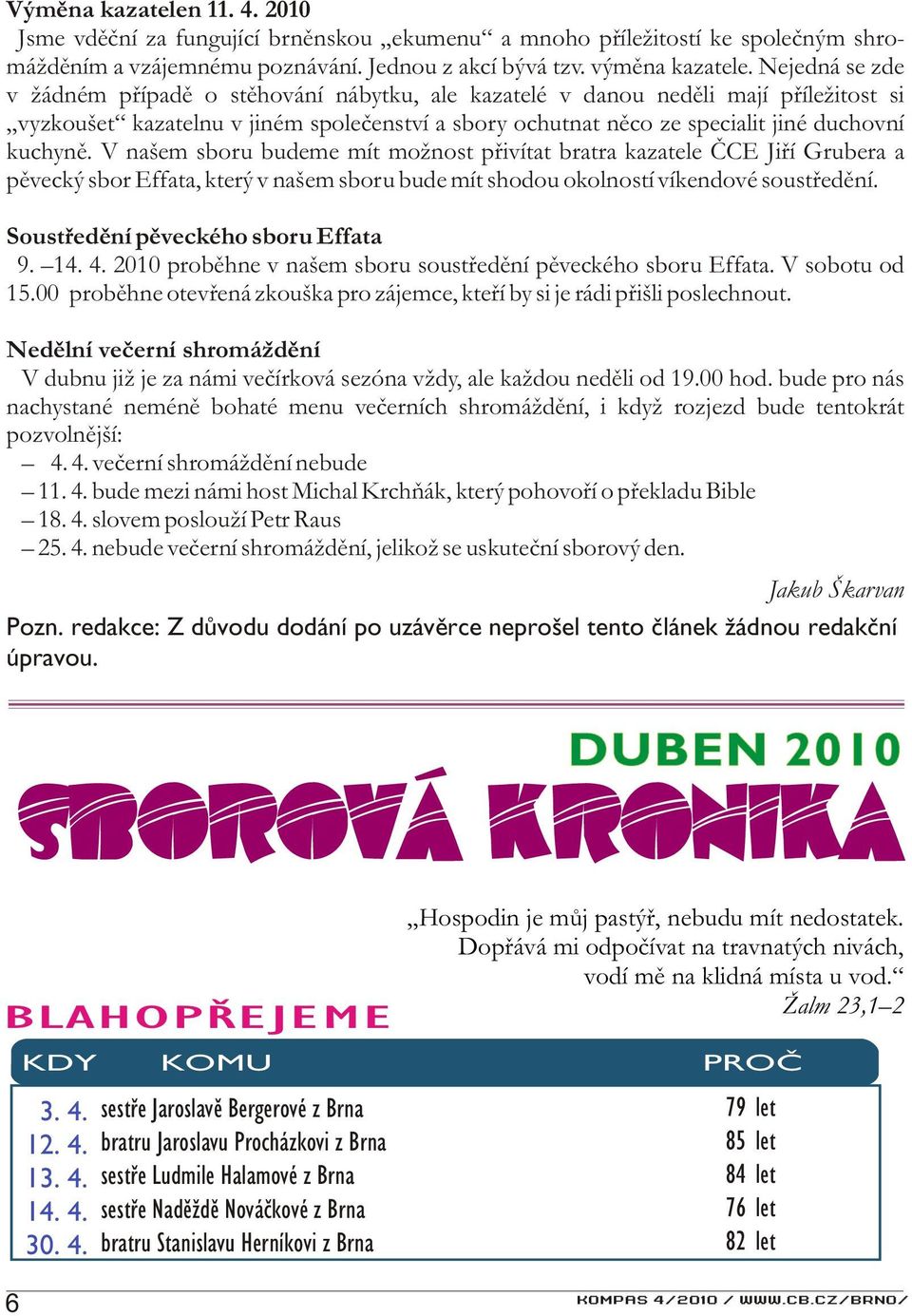 V našem sboru budeme mít možnost pøivítat bratra kazatele ÈCE Jiøí Grubera a pìvecký sbor Effata, který v našem sboru bude mít shodou okolností víkendové soustøedìní.