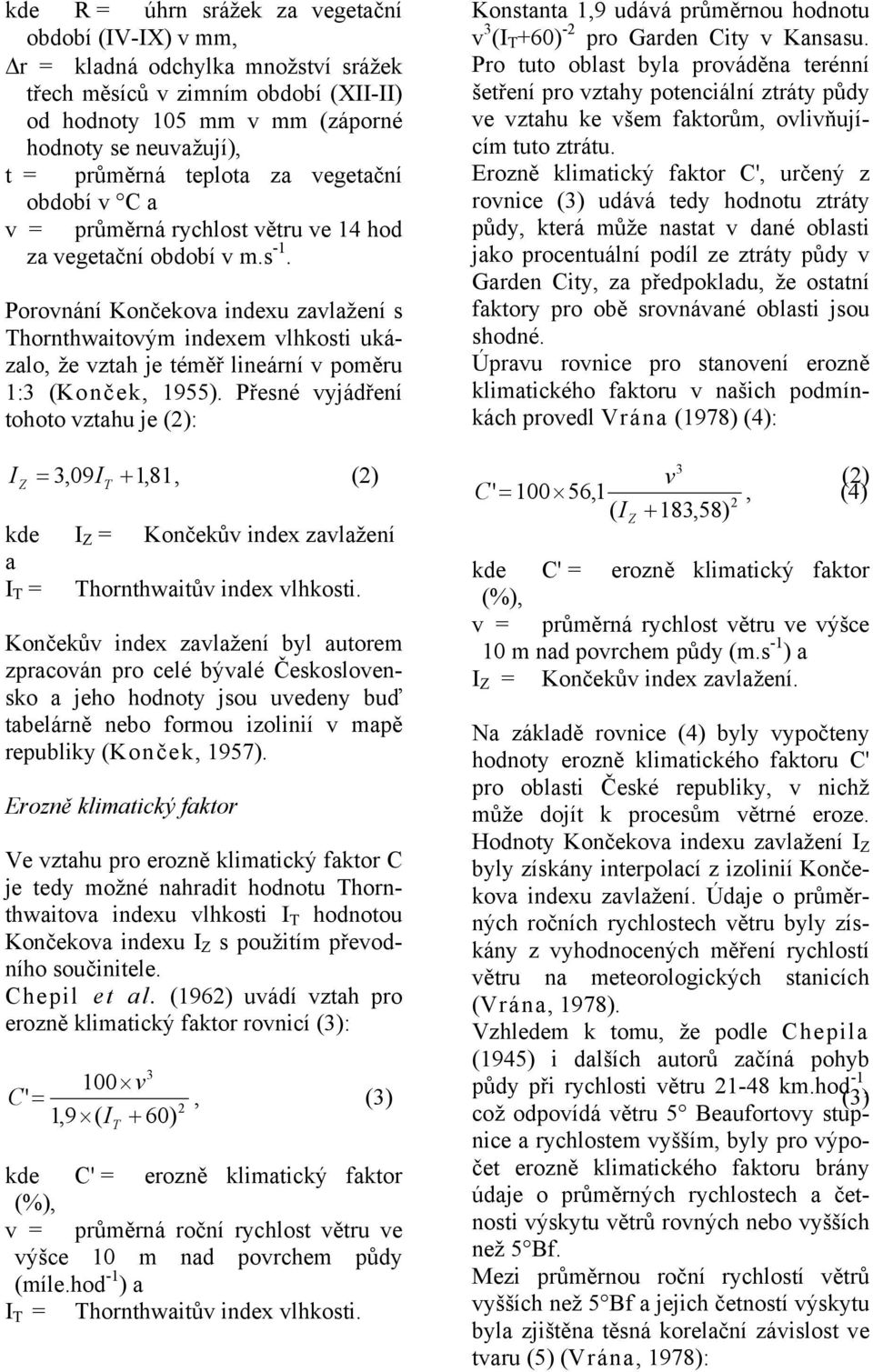 Porovnání Končekova indexu zavlažení s Thornthwaitovým indexem vlhkosti ukázalo, že vztah je téměř lineární v poměru 1:3 (Konček, 1955).