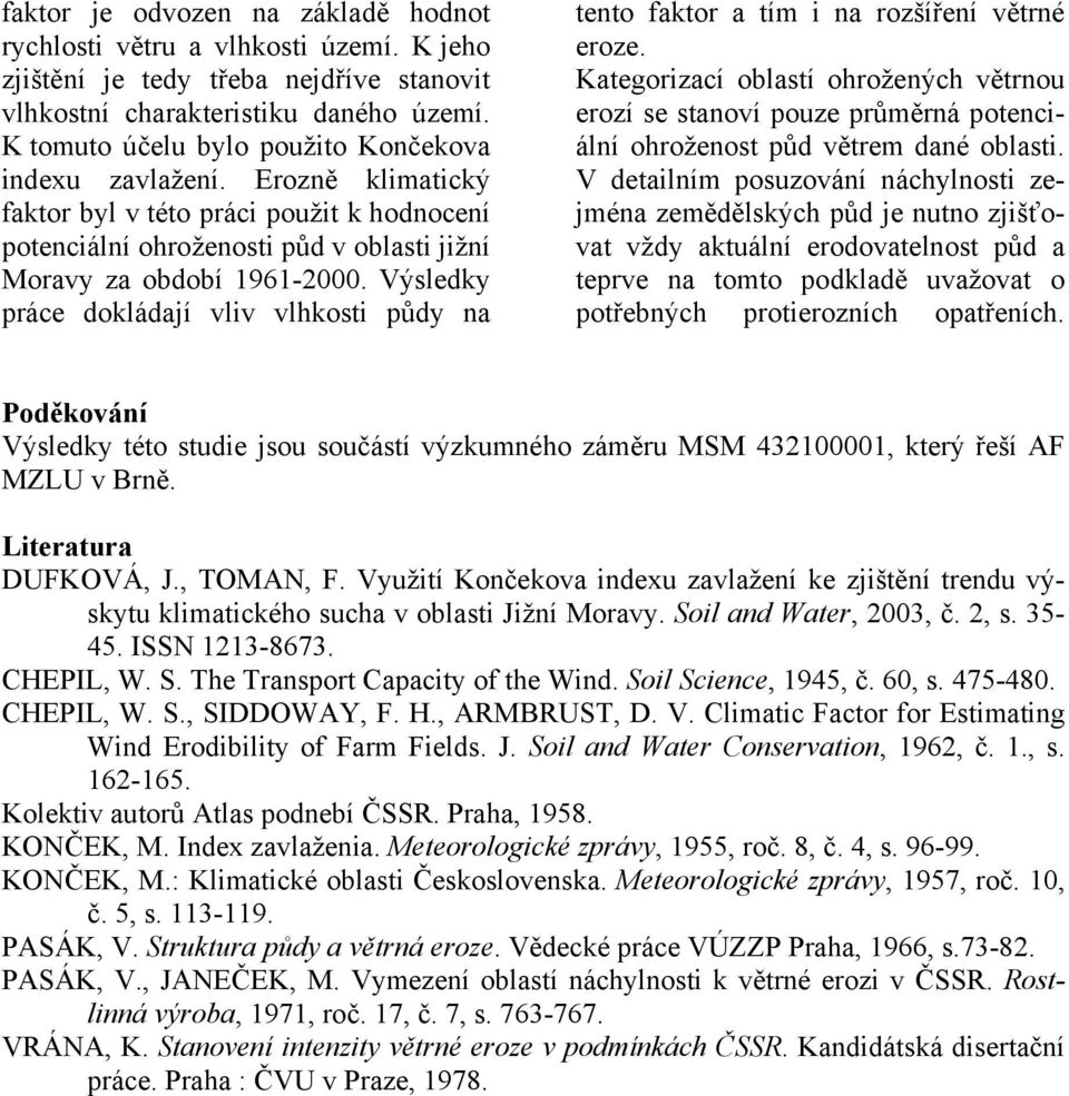 Výsledky práce dokládají vliv vlhkosti půdy na tento faktor a tím i na rozšíření větrné eroze.