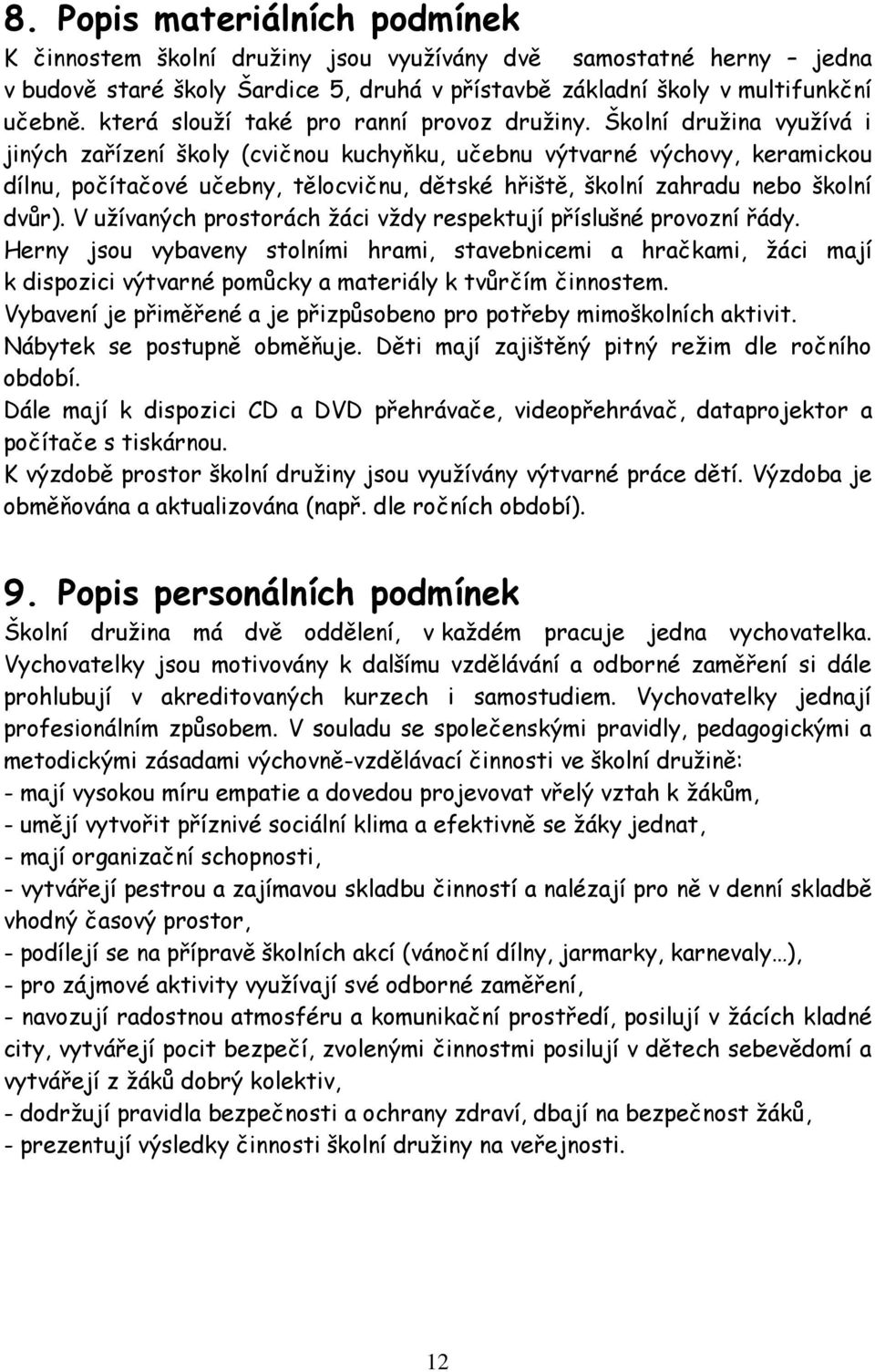 Školní družina využívá i jiných zařízení školy (cvičnou kuchyňku, učebnu výtvarné výchovy, keramickou dílnu, počítačové učebny, tělocvičnu, dětské hřiště, školní zahradu nebo školní dvůr).